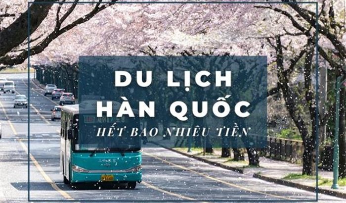 Đi du lịch Hàn Quốc cần bao nhiêu tiền? Trọn bộ bí kíp khám phá “xứ sở kim chi” siêu tiết kiệm